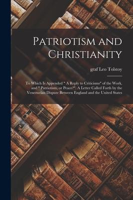 Patriotism and Christianity: to Which is Appended  A Reply to Criticisms of the Work and  Patriotism or Peace?. A Letter Called Forth by the