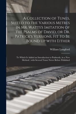 A Collection of Tunes Suited to the Various Metres in Mr. Watts‘s Imitation of the Psalms of David or Dr. Patrick‘s Versions Fit to Be Bound up Wit