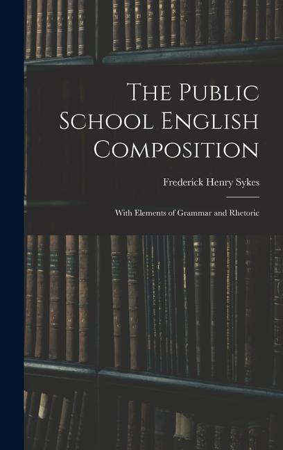 The Public School English Composition: With Elements of Grammar and Rhetoric