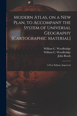 Modern Atlas on a New Plan to Accompany the System of Universal Geography [cartographic Material]: a New Edition Improved