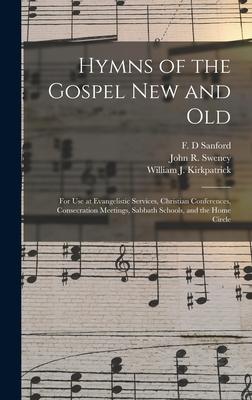 Hymns of the Gospel New and Old: for Use at Evangelistic Services Christian Conferences Consecration Meetings Sabbath Schools and the Home Circle