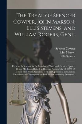 The Tryal of Spencer Cowper John Marson Ellis Stevens and William Rogers Gent. [electronic Resource]: Upon an Indictment for the Murther of Mrs. S