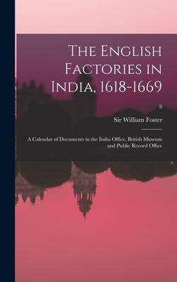 The English Factories in India 1618-1669: a Calendar of Documents in the India Office British Museum and Public Record Office; 8
