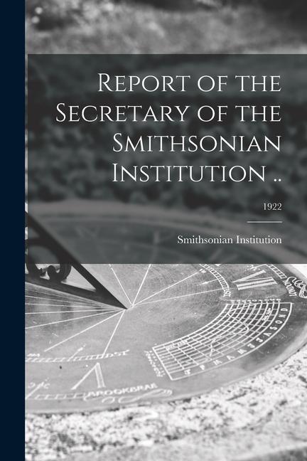 Report of the Secretary of the Smithsonian Institution ..; 1922