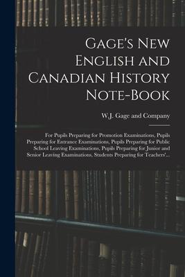 Gage‘s New English and Canadian History Note-book: for Pupils Preparing for Promotion Examinations Pupils Preparing for Entrance Examinations Pupils