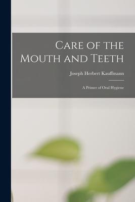 Care of the Mouth and Teeth; a Primer of Oral Hygiene