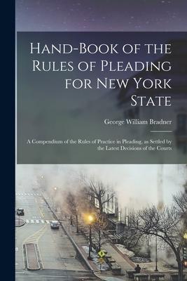 Hand-book of the Rules of Pleading for New York State: A Compendium of the Rules of Practice in Pleading as Settled by the Latest Decisions of the Co