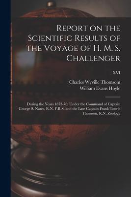 Report on the Scientific Results of the Voyage of H. M. S. Challenger: During the Years 1873-76: Under the Command of Captain George S. Nares R.N. F.