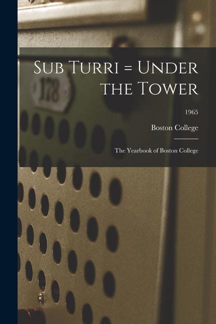 Sub Turri = Under the Tower: the Yearbook of Boston College; 1965