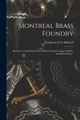 Montreal Brass Foundry [microform]: Plumbers Gas & Steam Fitters Brass Founders Copper Smiths and Silver Platers .