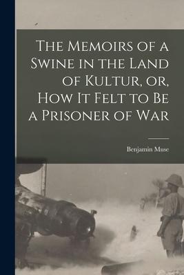 The Memoirs of a Swine in the Land of Kultur or How It Felt to Be a Prisoner of War