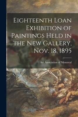 Eighteenth Loan Exhibition of Paintings Held in the New Gallery Nov. 18 1895