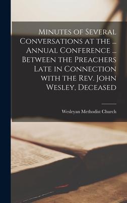 Minutes of Several Conversations at the ... Annual Conference ... Between the Preachers Late in Connection With the Rev. John Wesley Deceased