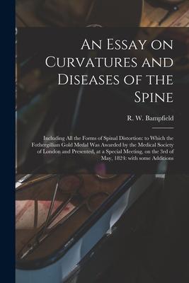 An Essay on Curvatures and Diseases of the Spine: Including All the Forms of Spinal Distortion: to Which the Fothergillian Gold Medal Was Awarded by t