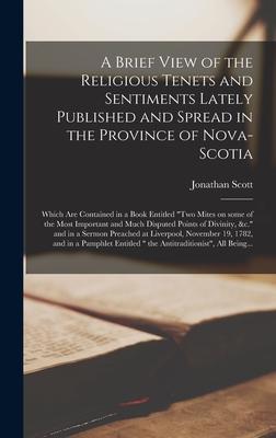A Brief View of the Religious Tenets and Sentiments Lately Published and Spread in the Province of Nova-Scotia [microform]: Which Are Contained in a B
