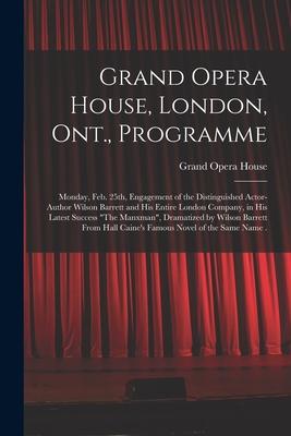 Grand Opera House London Ont. Programme [microform]: Monday Feb. 25th Engagement of the Distinguished Actor-author Wilson Barrett and His Entire