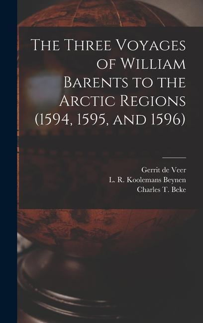 The Three Voyages of William Barents to the Arctic Regions (1594 1595 and 1596) [microform]