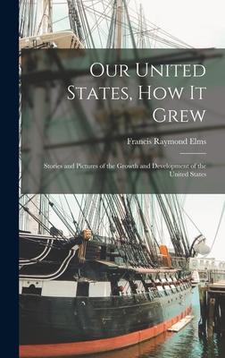 Our United States How It Grew; Stories and Pictures of the Growth and Development of the United States