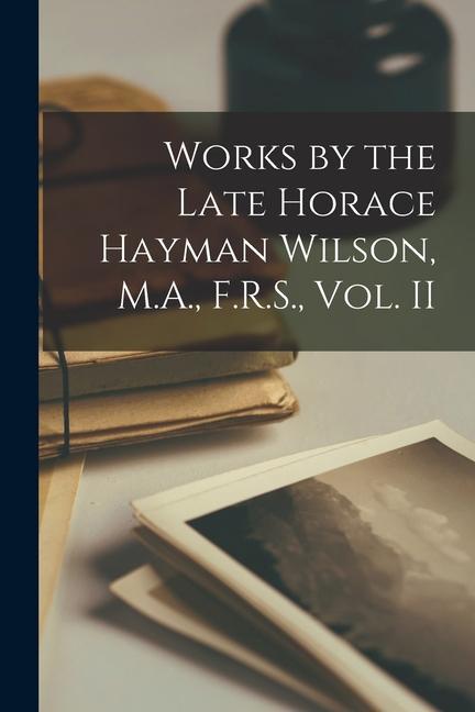 Works by the Late Horace Hayman Wilson M.A. F.R.S. Vol. II