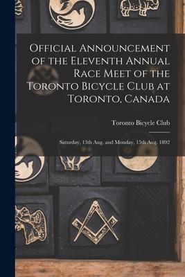 Official Announcement of the Eleventh Annual Race Meet of the Toronto Bicycle Club at Toronto Canada [microform]: Saturday 13th Aug. and Monday 15t