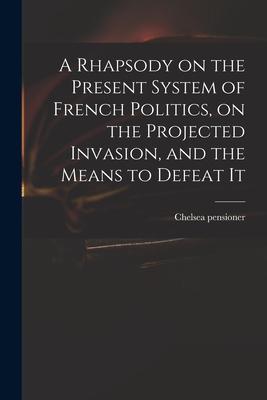A Rhapsody on the Present System of French Politics on the Projected Invasion and the Means to Defeat It