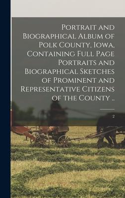 Portrait and Biographical Album of Polk County Iowa Containing Full Page Portraits and Biographical Sketches of Prominent and Representative Citizen