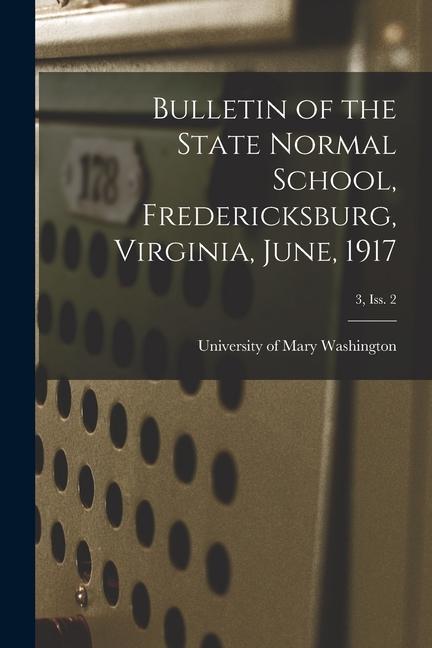 Bulletin of the State Normal School Fredericksburg Virginia June 1917; 3 Iss. 2
