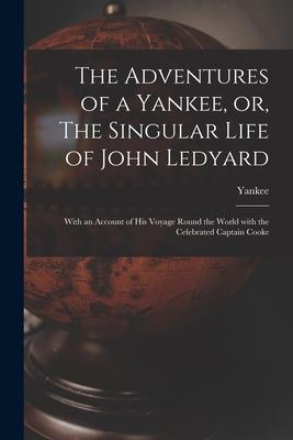 The Adventures of a Yankee or The Singular Life of John Ledyard [microform]: With an Account of His Voyage Round the World With the Celebrated Capta