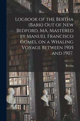 Logbook of the Bertha (Bark) out of New Bedford MA Mastered by Manuel Francisco Gomes on a Whaling Voyage Between 1905 and 1907.