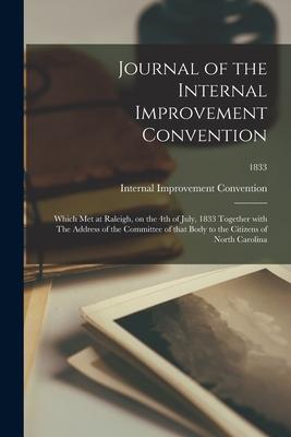 Journal of the Internal Improvement Convention: Which Met at Raleigh on the 4th of July 1833 Together With The Address of the Committee of That Body