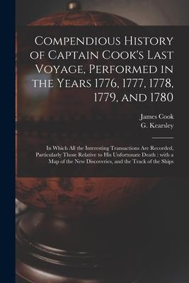 Compendious History of Captain Cook‘s Last Voyage Performed in the Years 1776 1777 1778 1779 and 1780 [microform]: in Which All the Interesting T
