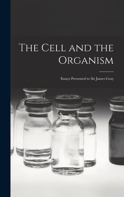 The Cell and the Organism: Essays Presented to Sir James Gray