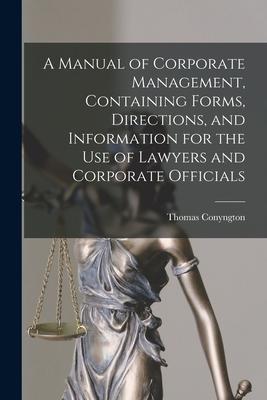 A Manual of Corporate Management [microform] Containing Forms Directions and Information for the Use of Lawyers and Corporate Officials