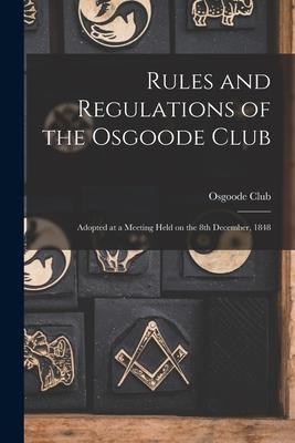 Rules and Regulations of the Osgoode Club [microform]: Adopted at a Meeting Held on the 8th December 1848