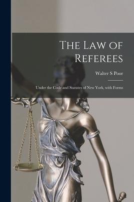 The Law of Referees: Under the Code and Statutes of New York With Forms