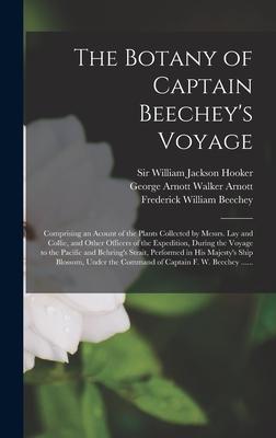 The Botany of Captain Beechey‘s Voyage; Comprising an Acount of the Plants Collected by Messrs. Lay and Collie and Other Officers of the Expedition During the Voyage to the Pacific and Behring‘s Strait Performed in His Majesty‘s Ship Blossom Under...