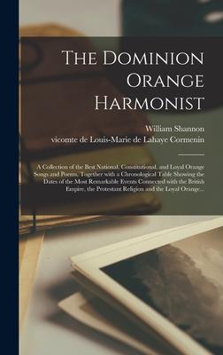 The Dominion Orange Harmonist [microform]: a Collection of the Best National Constitutional and Loyal Orange Songs and Poems Together With a Chrono