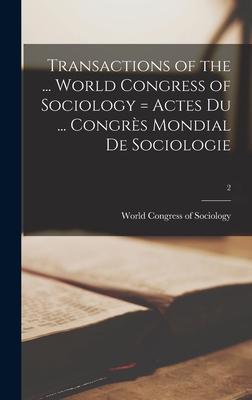 Transactions of the ... World Congress of Sociology = Actes Du ... Congrès Mondial De Sociologie; 2