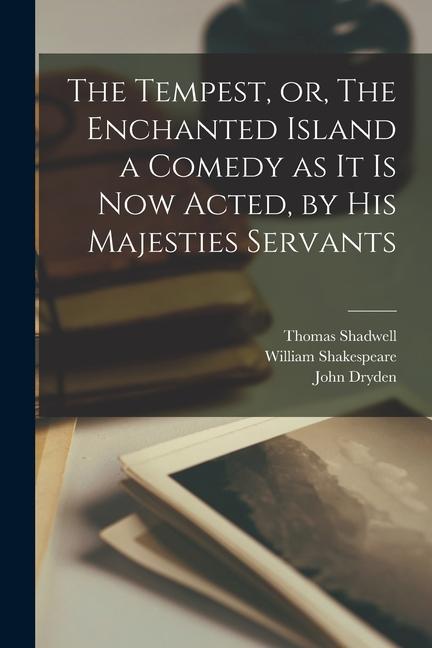 The Tempest or The Enchanted Island a Comedy as It is Now Acted by His Majesties Servants