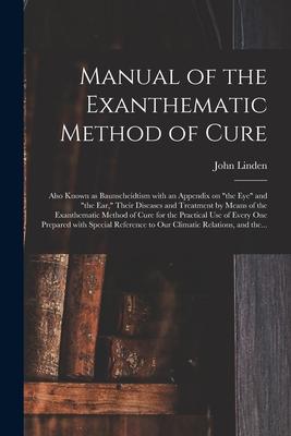 Manual of the Exanthematic Method of Cure: Also Known as Baunscheidtism With an Appendix on the Eye and the Ear Their Diseases and Treatment by M