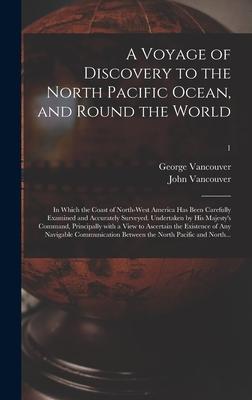 A Voyage of Discovery to the North Pacific Ocean and Round the World; in Which the Coast of North-west America Has Been Carefully Examined and Accurately Surveyed. Undertaken by His Majesty‘s Command Principally With a View to Ascertain the Existence...; 1