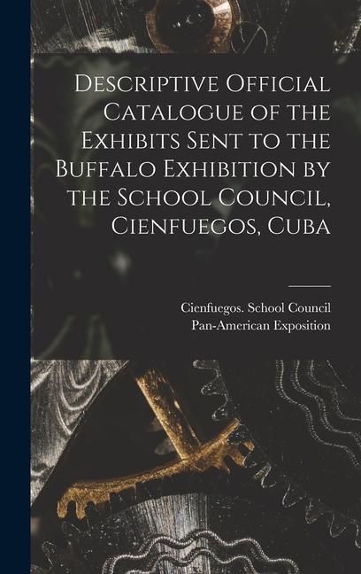 Descriptive Official Catalogue of the Exhibits Sent to the Buffalo Exhibition by the School Council Cienfuegos Cuba