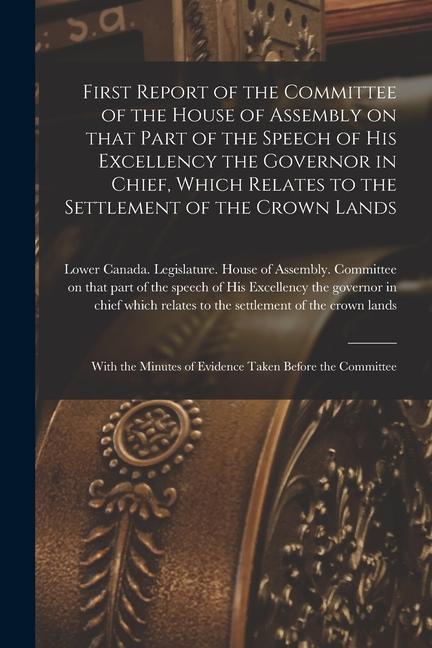 First Report of the Committee of the House of Assembly on That Part of the Speech of His Excellency the Governor in Chief Which Relates to the Settle