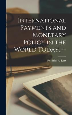 International Payments and Monetary Policy in the World Today. --