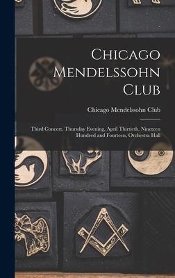Chicago Mendelssohn Club: Third Concert Thursday Evening April Thirtieth Nineteen Hundred and Fourteen Orchestra Hall