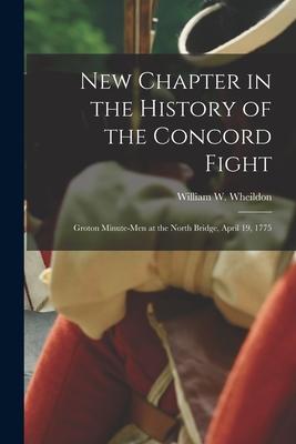 New Chapter in the History of the Concord Fight: Groton Minute-men at the North Bridge April 19 1775