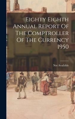 Eighty Eighth Annual Report Of The Comptroller Of The Currency 1950