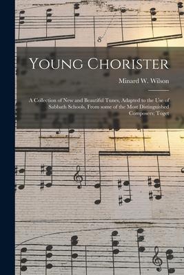 Young Chorister: a Collection of New and Beautiful Tunes Adapted to the Use of Sabbath Schools From Some of the Most Distinguished Co