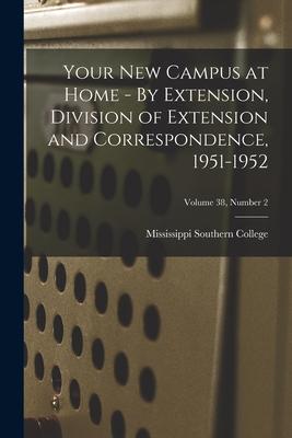 Your New Campus at Home - By Extension Division of Extension and Correspondence 1951-1952; Volume 38 Number 2