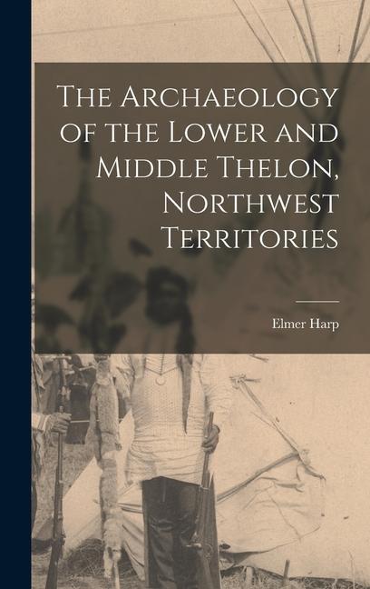 The Archaeology of the Lower and Middle Thelon Northwest Territories